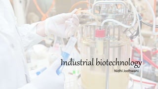 Industrial biotechnology
Nidhi Jodhwani
 