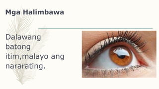 Mga Halimbawa
Dalawang
batong
itim,malayo ang
nararating.
 