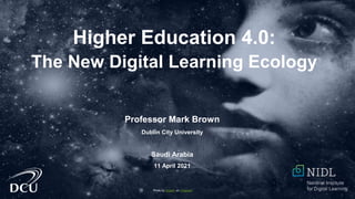 Higher Education 4.0:
The New Digital Learning Ecology
Photo by Sepehr on Unsplash
Professor Mark Brown
Dublin City University
Saudi Arabia
11 April 2021
 