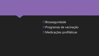Biosseguridade
Programas de vacinação
Medicações profiláticas
 