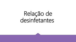 Relação de
desinfetantes
 