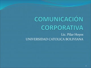Lic. Pilar Hoyos
UNIVERSIDAD CATOLICA BOLIVIANA
1
 