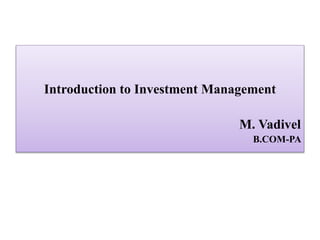 Introduction to Investment Management
M. Vadivel
B.COM-PA
 
