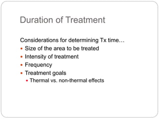 Duration of Treatment
Considerations for determining Tx time…
 Size of the area to be treated
 Intensity of treatment
 Frequency
 Treatment goals
 Thermal vs. non-thermal effects
 