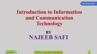 Introduction to Information
and Communication
Technology
BY
NAJEEB SAFI
4/19/2021 CONTACT: studysmart735@gmail.com 1
NAJEEB SAFI
 