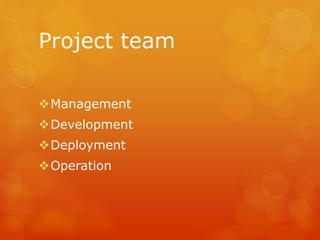 Project team
Management
Development
Deployment
Operation