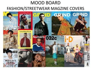 MOOD BOARD
FASHION/STREETWEAR MAGZINE COVERS
 