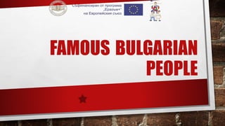 FAMOUS BULGARIAN
PEOPLE
 