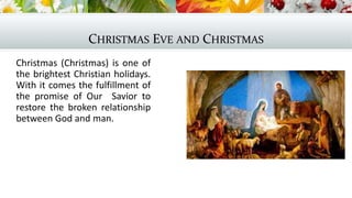 CHRISTMAS EVE AND CHRISTMAS
Christmas (Christmas) is one of
the brightest Christian holidays.
With it comes the fulfillment of
the promise of Our Savior to
restore the broken relationship
between God and man.
 