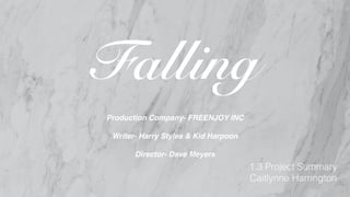 Falling
Production Company- FREENJOY INC
Writer- Harry Styles & Kid Harpoon
Director- Dave Meyers
1.3 Project Summary
Caitlynne Harrington
 