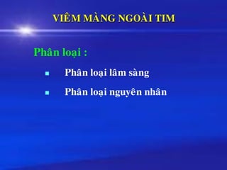 VIEÂM MAØNG NGOAØI TIM
Phaân loaïi :
◼ Phaân loaïi laâm saøng
◼ Phaân loaïi nguyeân nhaân
 