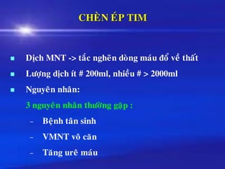 CHEØN EÙP TIM
◼ Dòch MNT -> taéc ngheõn doøng maùu ñoå veà thaát
◼ Löôïng dòch ít # 200ml, nhieàu # > 2000ml
◼ Nguyeân nhaân:
3 nguyeân nhaân thöôøng gaëp :
– Beänh taân sinh
– VMNT voâ caên
– Taêng ureâ maùu
 