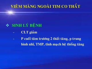 VIEÂM MAØNG NGOAØI TIM CO THAÉT
❖ SINH LYÙ BEÄNH
– CLT giaûm
– P cuoái taâm tröông 2 thaát taêng, p trung
bình nhó, TMP, tónh maïch heä thoáng taêng
 