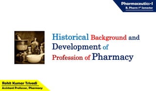 Historical Background and
Development of
Profession of Pharmacy
 