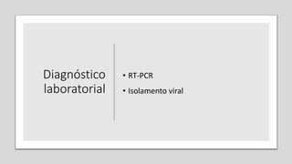 Diagnóstico
laboratorial
• RT-PCR
• Isolamento viral
 