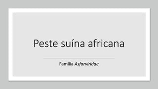 Peste suína africana
Família Asfarviridae
 
