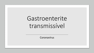 Gastroenterite
transmissível
Coronavírus
 