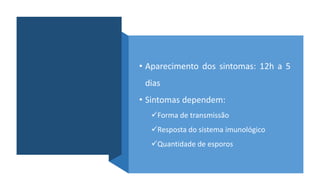 • Aparecimento dos sintomas: 12h a 5
dias
• Sintomas dependem:
Forma de transmissão
Resposta do sistema imunológico
Quantidade de esporos
 