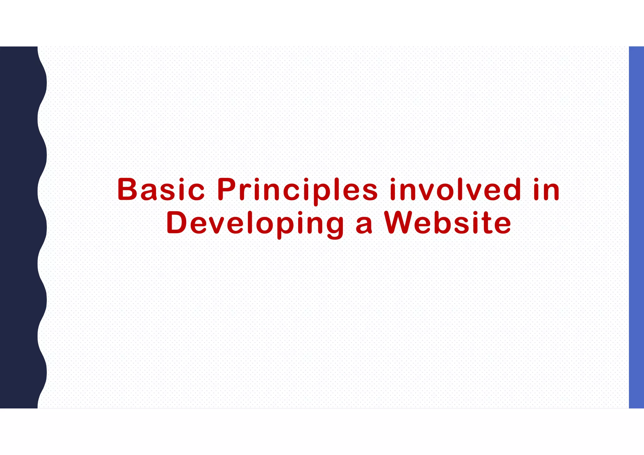 Basic Principles involved in
Developing a Website
 