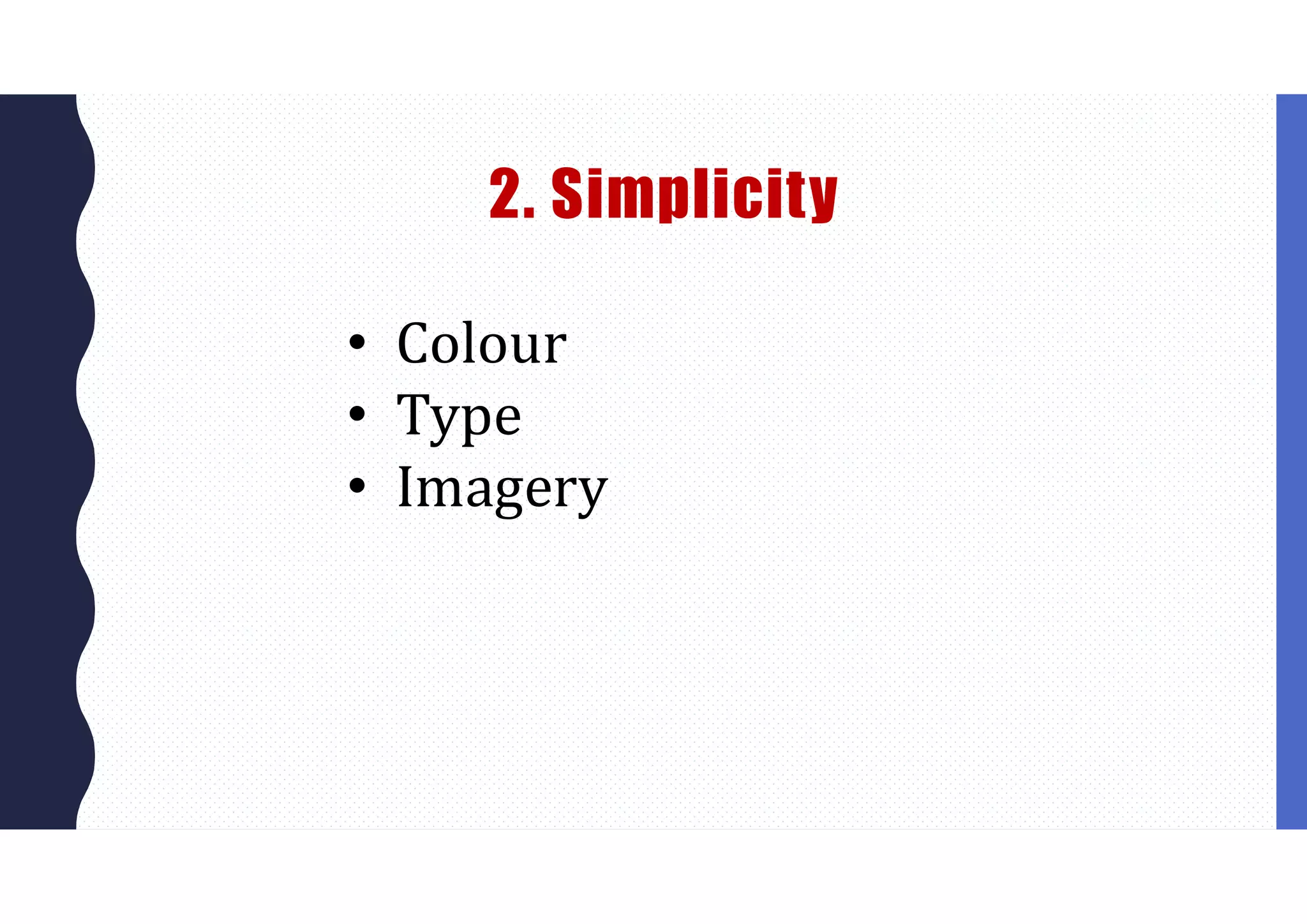 2. Simplicity
• Colour
• Type
• Imagery
 