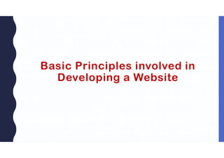 Basic Principles involved in
Developing a Website
 