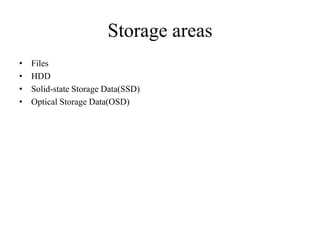 Storage areas
• Files
• HDD
• Solid-state Storage Data(SSD)
• Optical Storage Data(OSD)
 