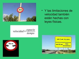 • Y las limitaciones de
velocidad también
están hechas con
leyes físicas.
 
