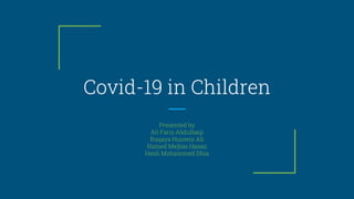 Covid-19 in Children
Presented by
Ali Faris Abdulbaqi
Ruqaya Hussein Ali
Hamed Mejbas Hasan
Heidi Mohammed Dhia
 