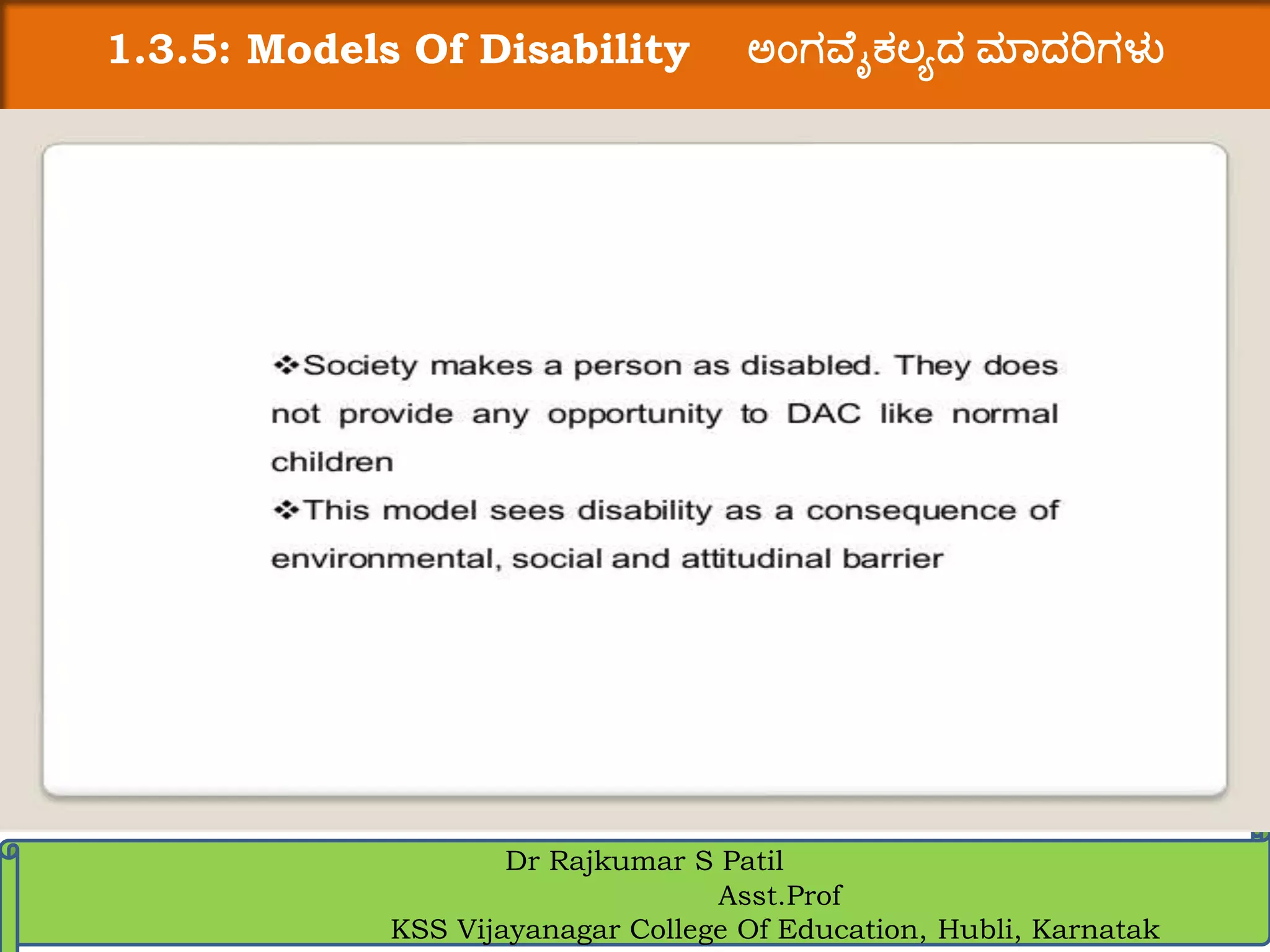 1.3.5: Models Of Disability ಅಂಗವ ೈಕಲ್ಯದ ಮಾದರಿಗಳು
Dr Rajkumar S Patil
Asst.Prof
KSS Vijayanagar College Of Education, Hubli, Karnatak
 
