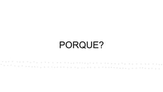 PORQUE?
 