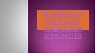 1.properties of light and it's interaction with matter | PPTX ...