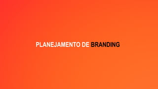 PLANEJAMENTO DE BRANDING
 