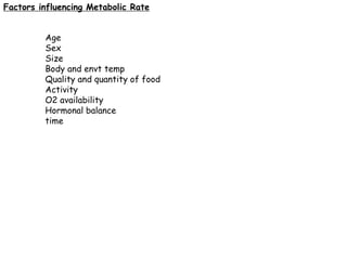 Factors influencing Metabolic Rate
Age
Sex
Size
Body and envt temp
Quality and quantity of food
Activity
O2 availability
Hormonal balance
time
 
