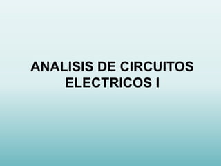 ANALISIS DE CIRCUITOS
ELECTRICOS I
 