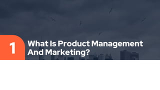 What Is Product Management
And Marketing?
1
 