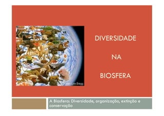 DIVERSIDADE
NA
NA
BIOSFERA
A Biosfera: Diversidade, organização, extinção e
conservação
 