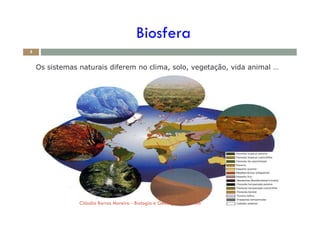 - L%
Biosfera
Os sistemas naturais diferem no clima, solo, vegetação, vida animal …
5
! "#
$%
&$' ' ( )*%
+
, - - . - +
Cláudia Barros Moreira - Biologia e Geologia - 10.º Ano
 
