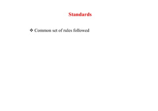Standards
 Common set of rules followed
 