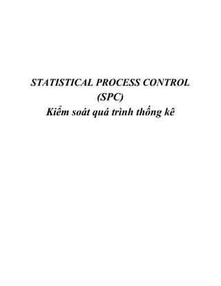 STATISTICAL PROCESS CONTROL
(SPC)
Kiểm soát quá trình thống kê
 