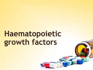Haematopoietic
growth factors
 