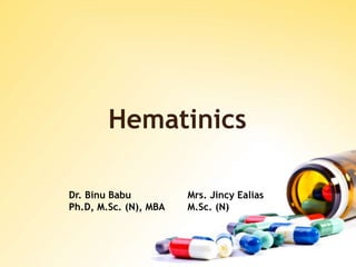 Hematinics
Dr. Binu Babu
Ph.D, M.Sc. (N), MBA
Mrs. Jincy Ealias
M.Sc. (N)
 