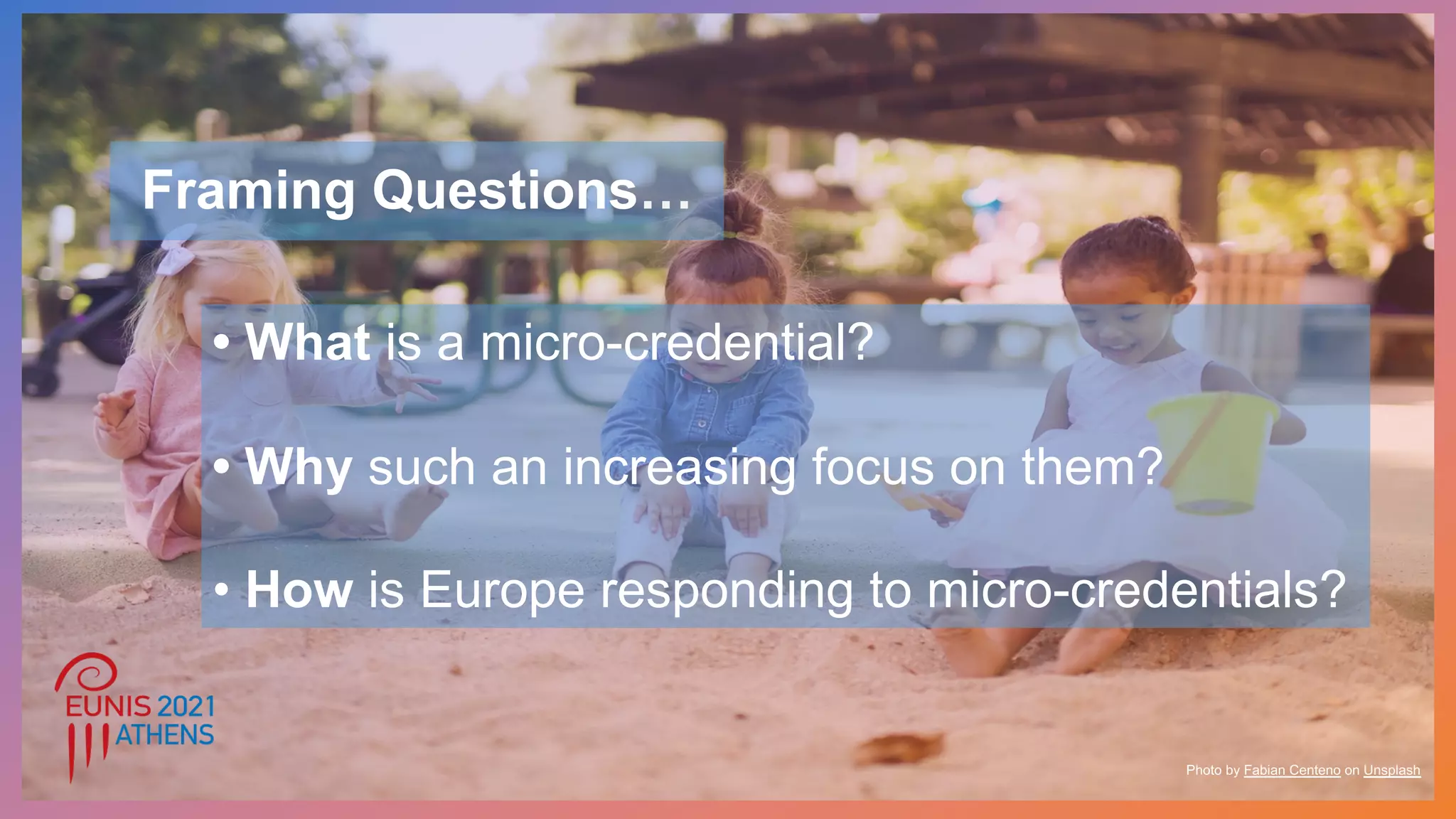 Photo by Fabian Centeno on Unsplash
• What is a micro-credential?
• Why such an increasing focus on them?
• How is Europe responding to micro-credentials?
Framing Questions…
 