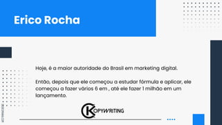 SLIDESMANIA.COM
Erico Rocha
Hoje, é a maior autoridade do Brasil em marketing digital.
Então, depois que ele começou a est...
