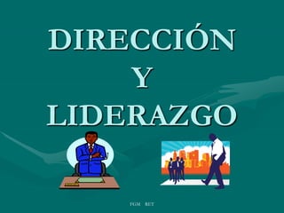 FGM RET
DIRECCIÓN
Y
LIDERAZGO
 