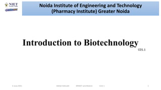 Introduction to Biotechnology
6 June 2021 Abhijit Debnath BP605T and Biotech Unit-1 1
CO1.1
Noida Institute of Engineering and Technology
(Pharmacy Institute) Greater Noida
 