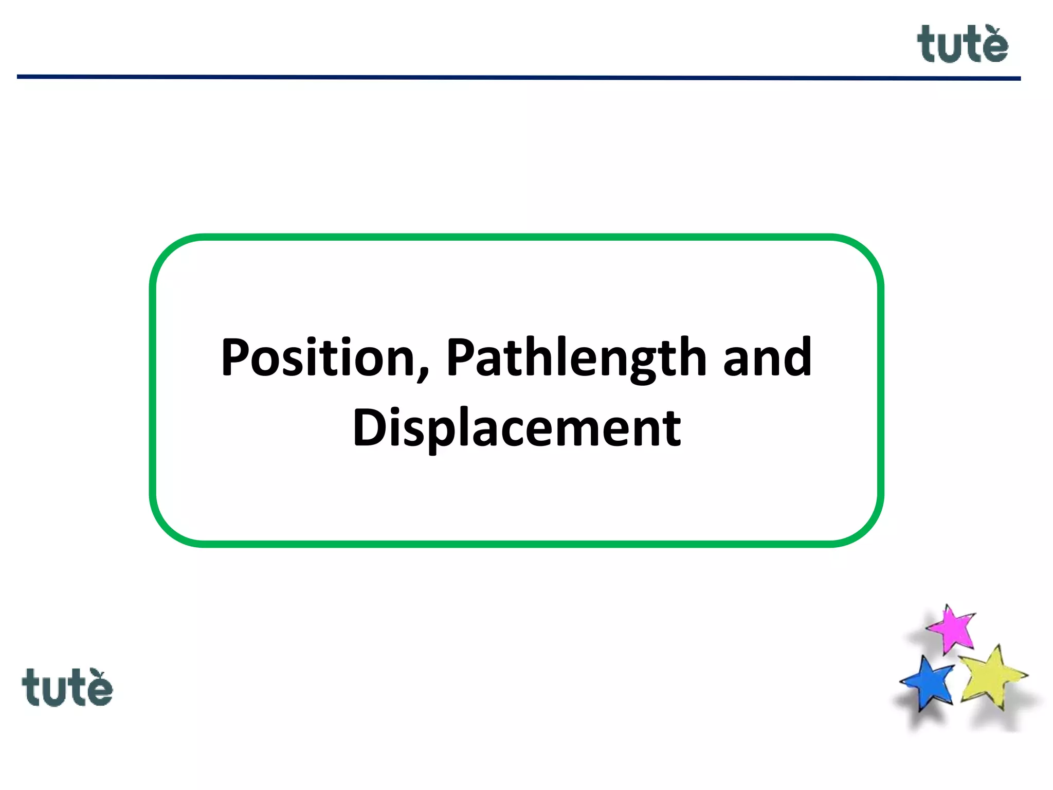 Position, Pathlength and
Displacement
 