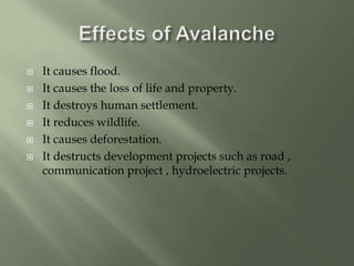  It causes flood.
 It causes the loss of life and property.
 It destroys human settlement.
 It reduces wildlife.
 It causes deforestation.
 It destructs development projects such as road ,
communication project , hydroelectric projects.
 
