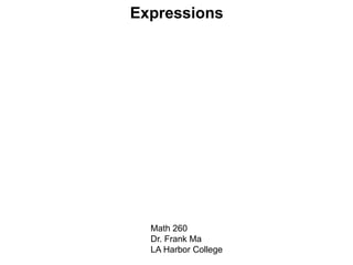 Expressions
Math 260
Dr. Frank Ma
LA Harbor College
 