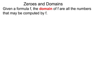 Given a formula f, the domain of f are all the numbers
that may be computed by f.
Zeroes and Domains
 