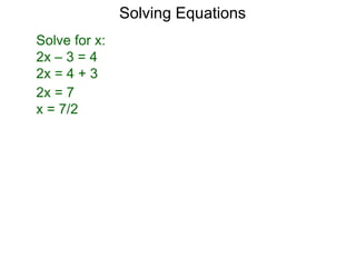Solve for x:
2x – 3 = 4
2x = 4 + 3
2x = 7
x = 7/2
Solving Equations
 